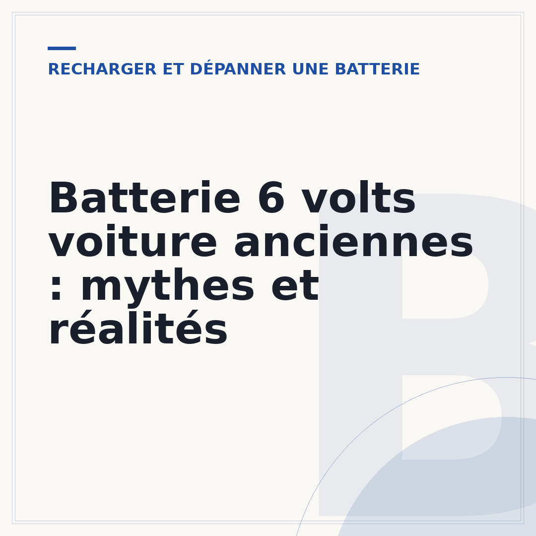 Batterie 6 volts voiture anciennes : mythes et réalités
