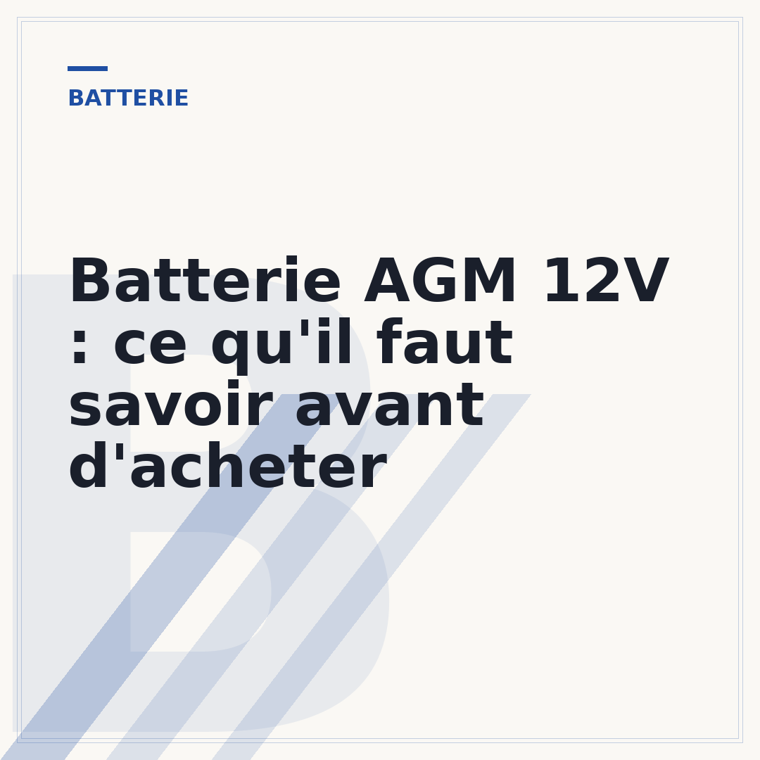 Batterie AGM 12V : ce qu'il faut savoir avant d'acheter