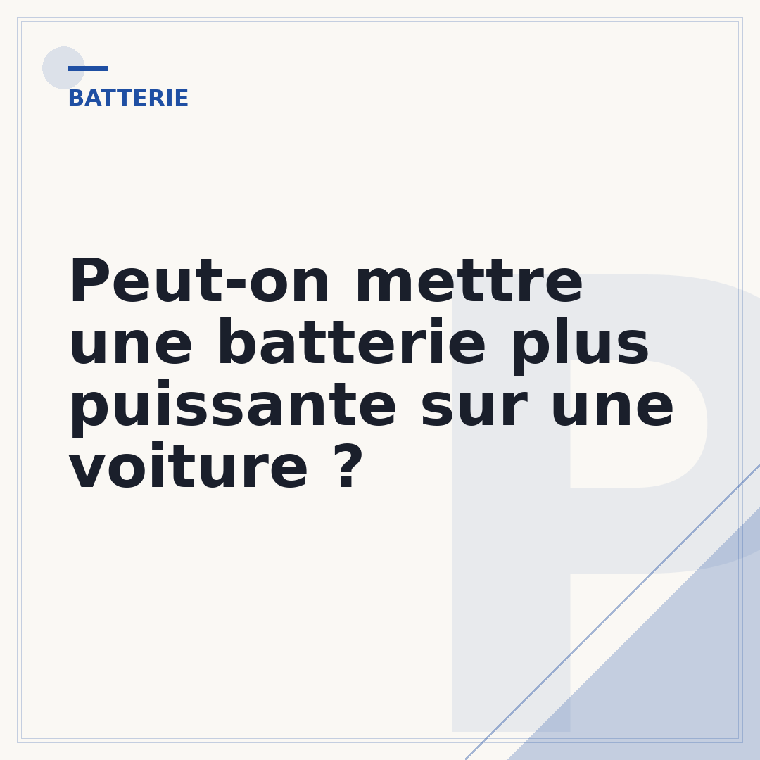 Peut-on mettre une batterie plus puissante sur une voiture ?