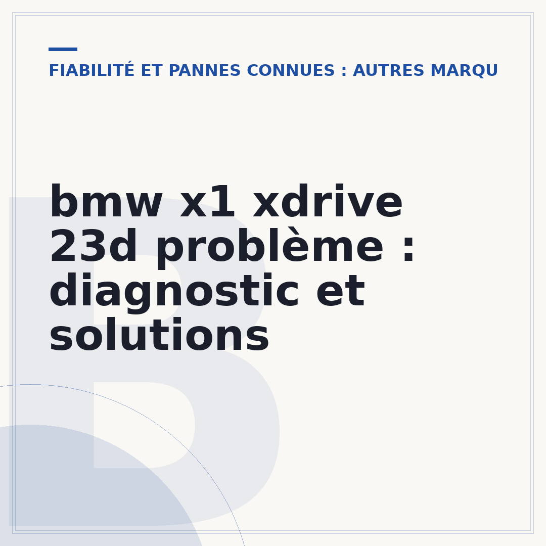 bmw x1 xdrive 23d problème : diagnostic et solutions