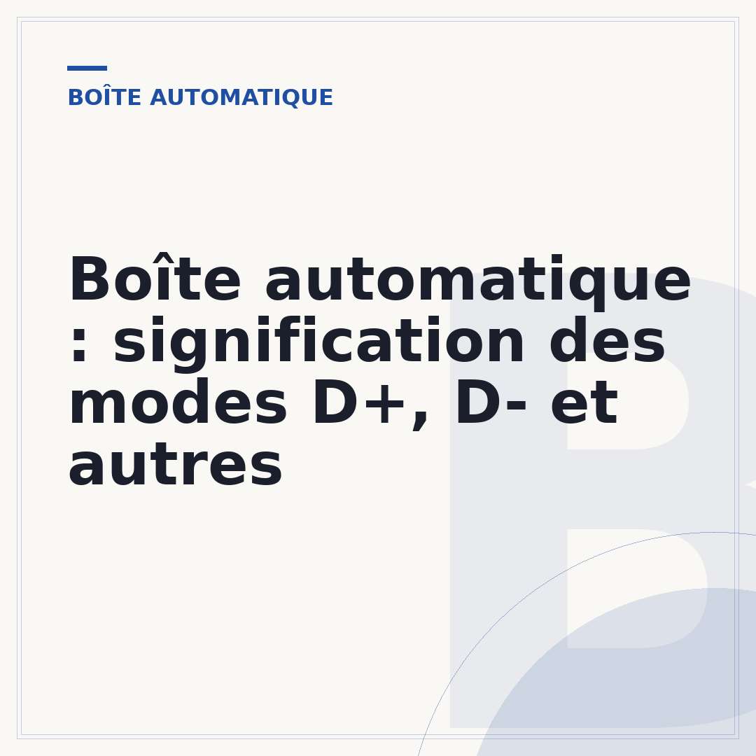Boîte automatique : signification des modes D+, D- et autres