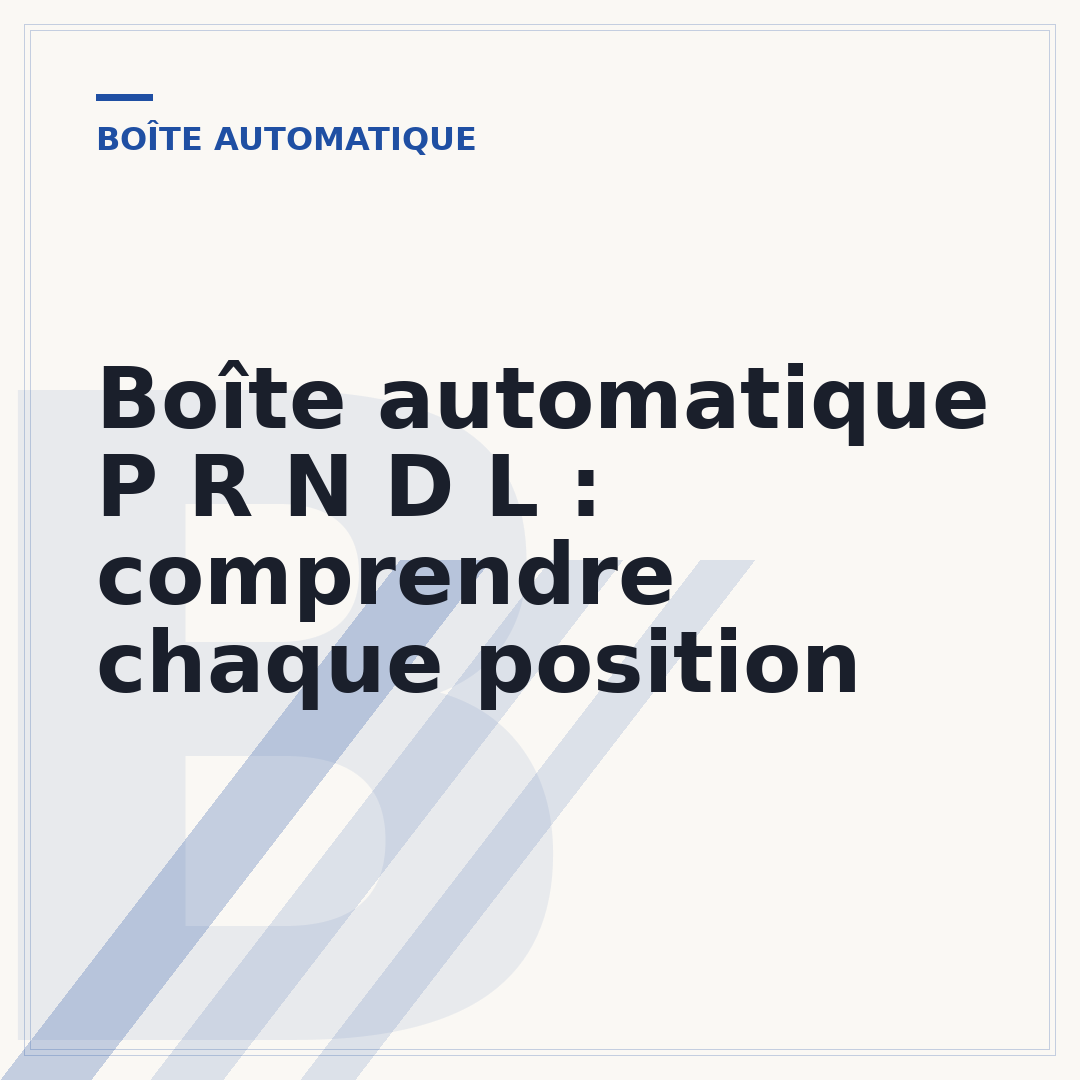 Boîte automatique P R N D L : comprendre chaque position