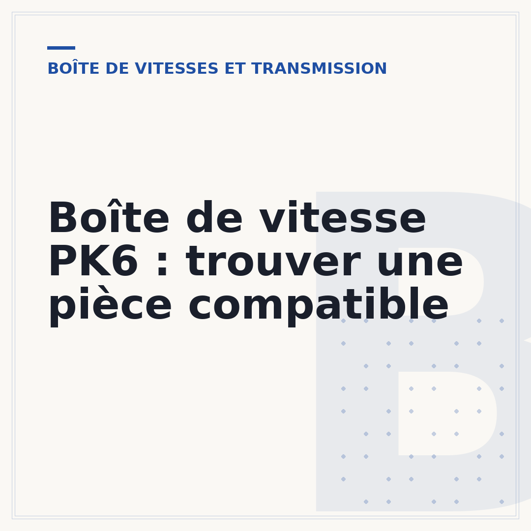 Boîte de vitesse PK6 : trouver une pièce compatible