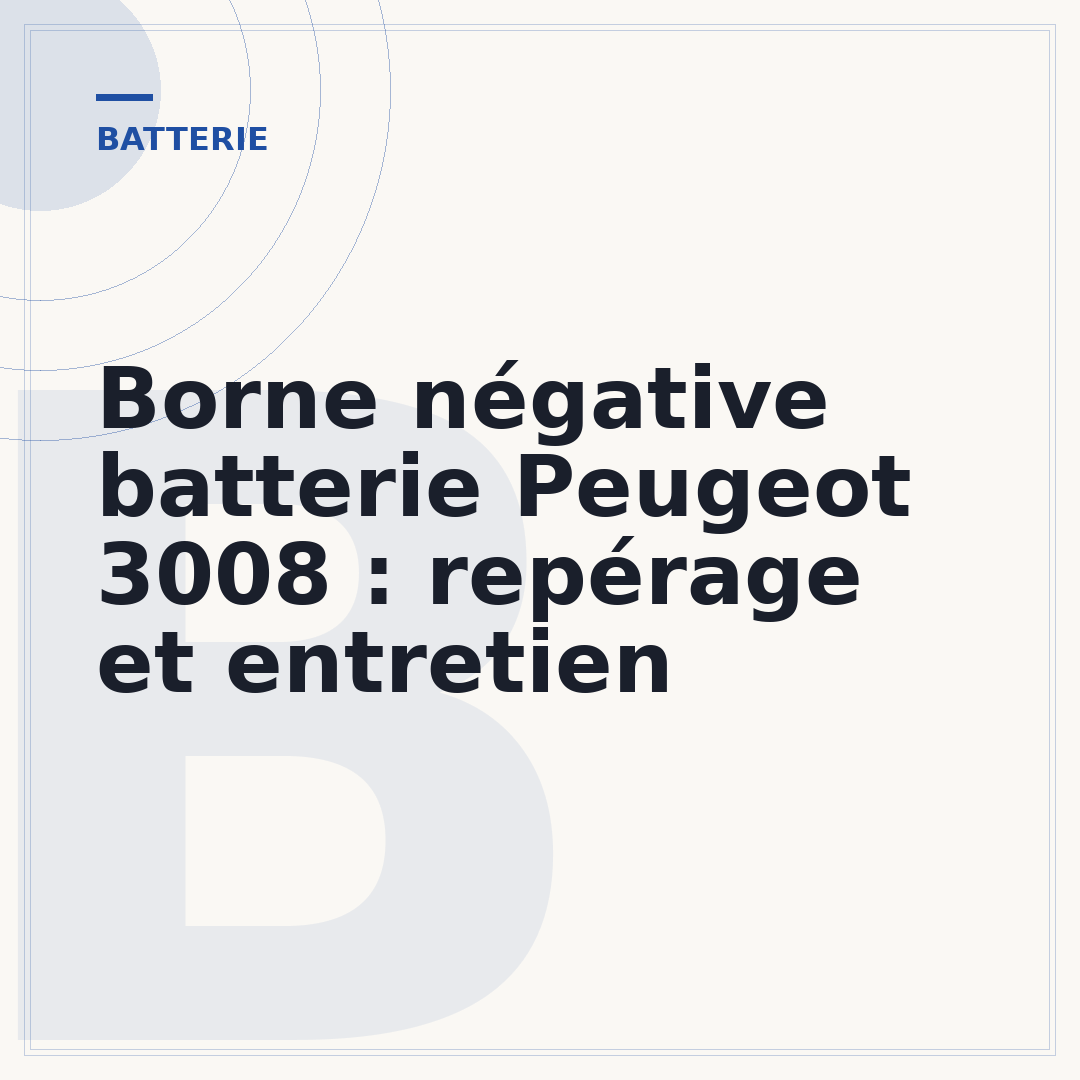 Borne négative batterie Peugeot 3008 : repérage et entretien