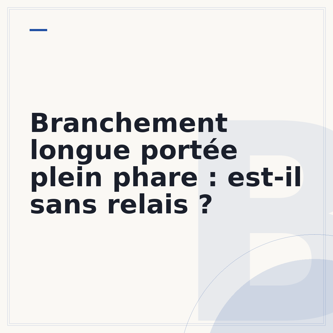 Branchement longue portée plein phare : est-il sans relais ?