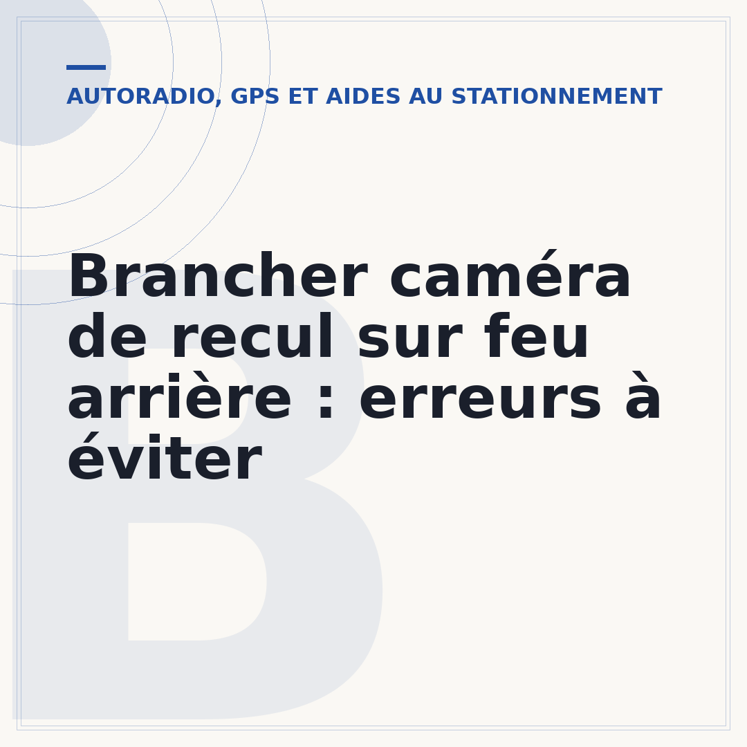 Brancher caméra de recul sur feu arrière : erreurs à éviter