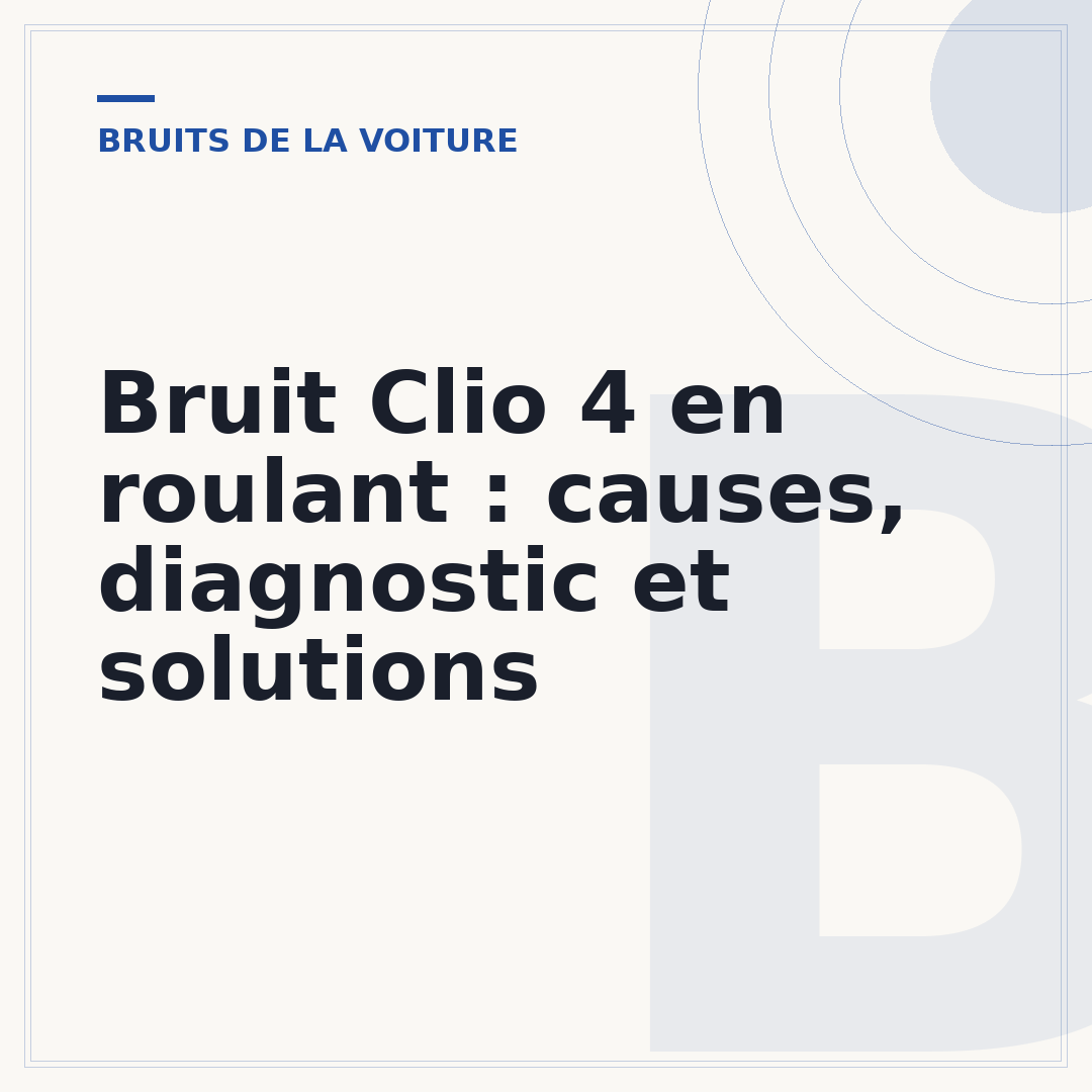 Bruit Clio 4 en roulant : causes, diagnostic et solutions