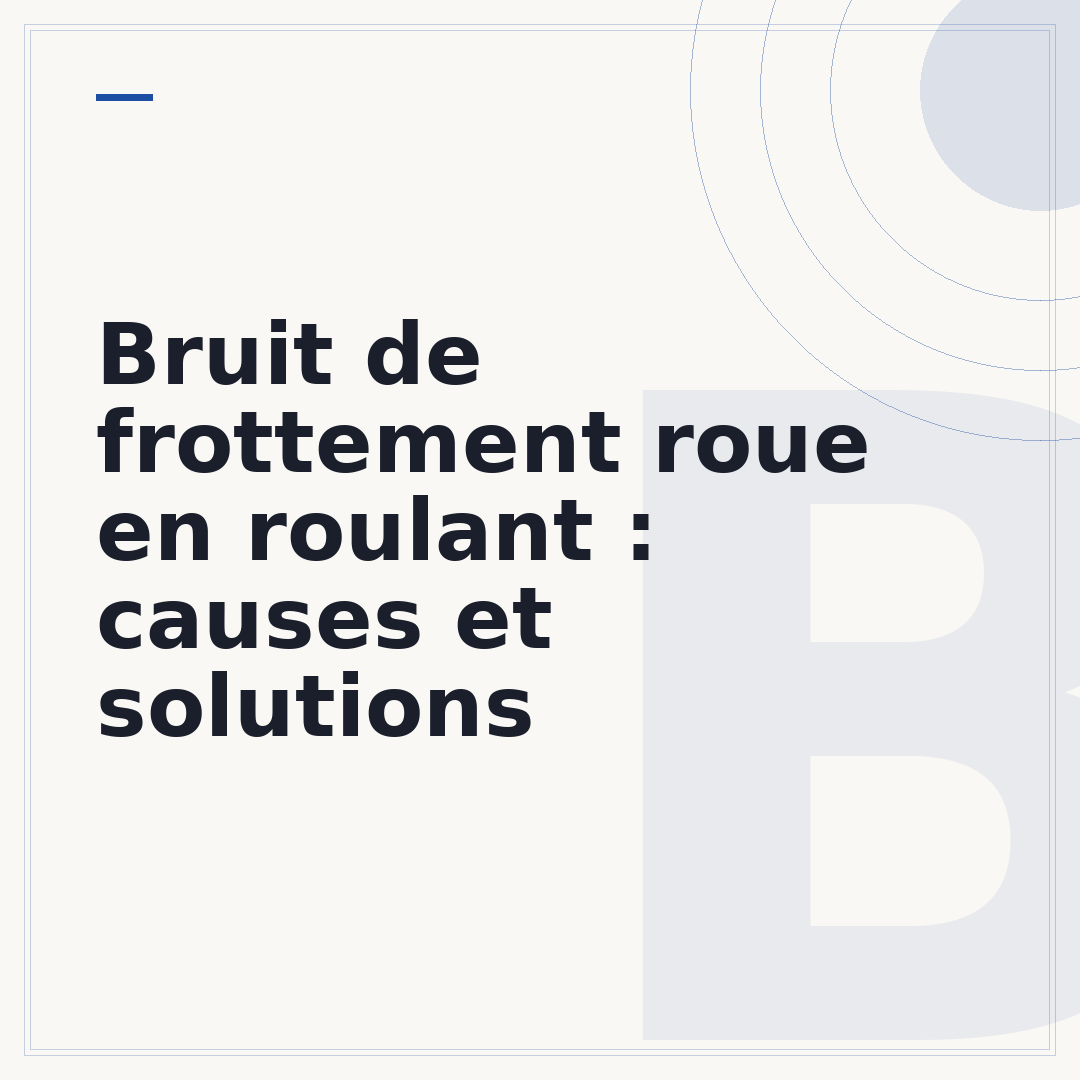 Bruit de frottement roue en roulant : causes et solutions
