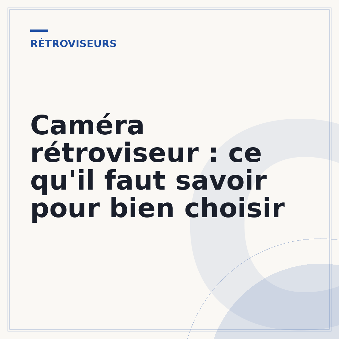 Caméra rétroviseur : ce qu'il faut savoir pour bien choisir