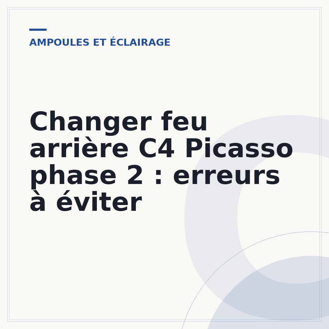 Changer feu arrière C4 Picasso phase 2 : erreurs à éviter