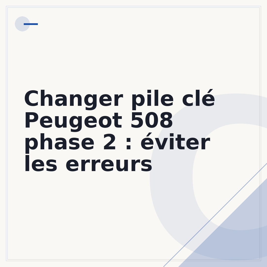 Changer pile clé Peugeot 508 phase 2 : éviter les erreurs