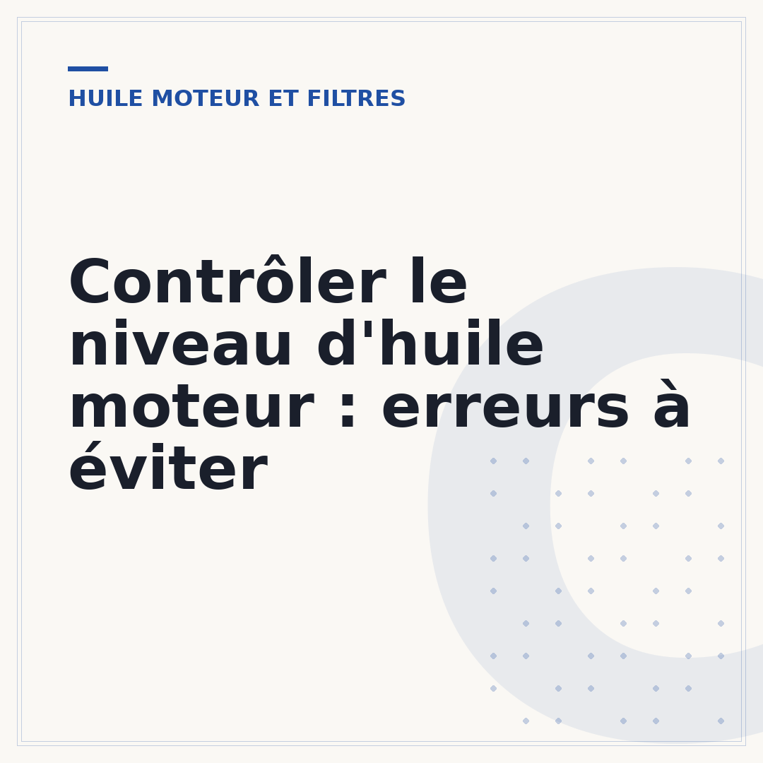 Contrôler le niveau d'huile moteur : erreurs à éviter