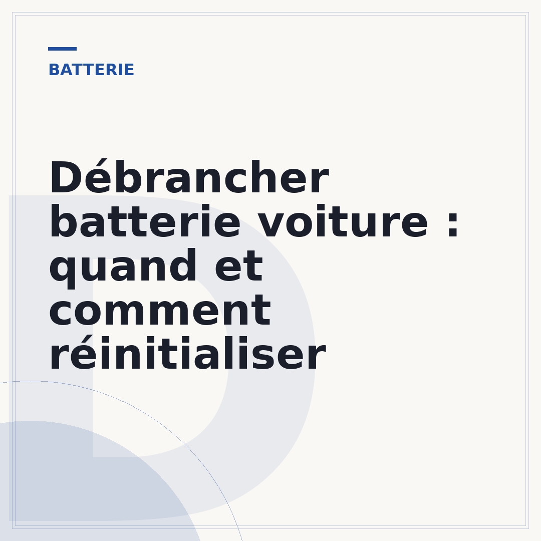Débrancher batterie voiture : quand et comment réinitialiser