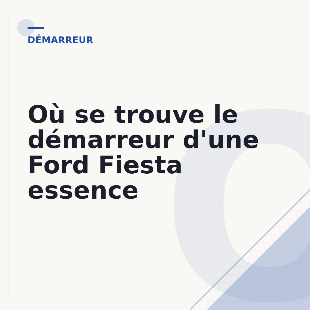 Où se trouve le démarreur d'une Ford Fiesta essence