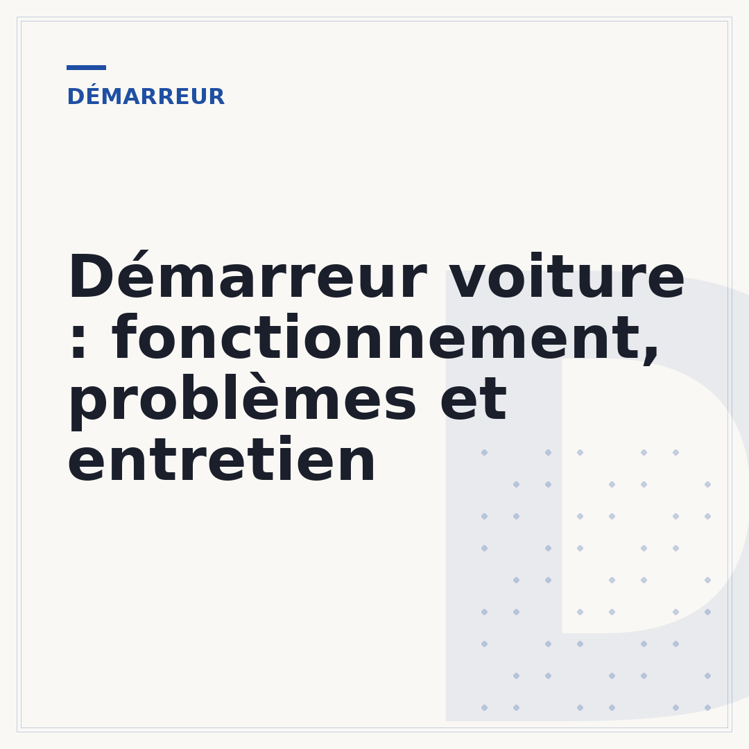 Démarreur voiture : fonctionnement, problèmes et entretien
