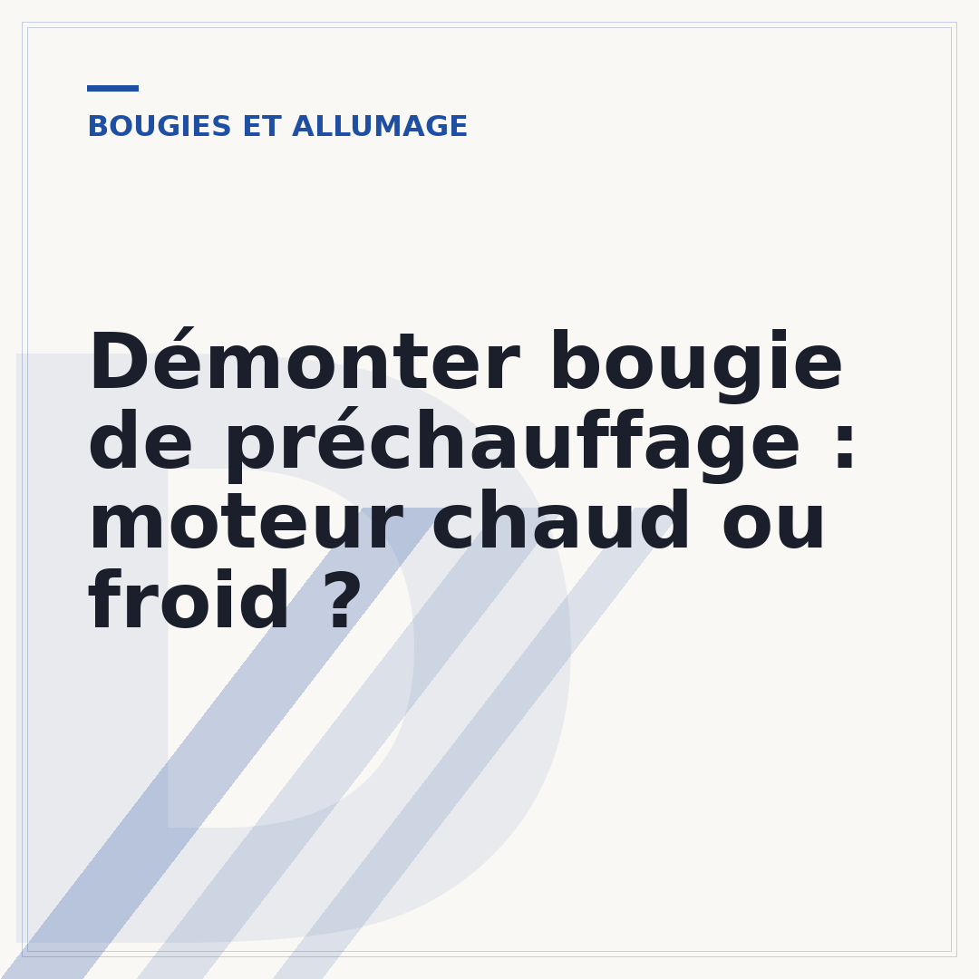 Démonter bougie de préchauffage : moteur chaud ou froid ?