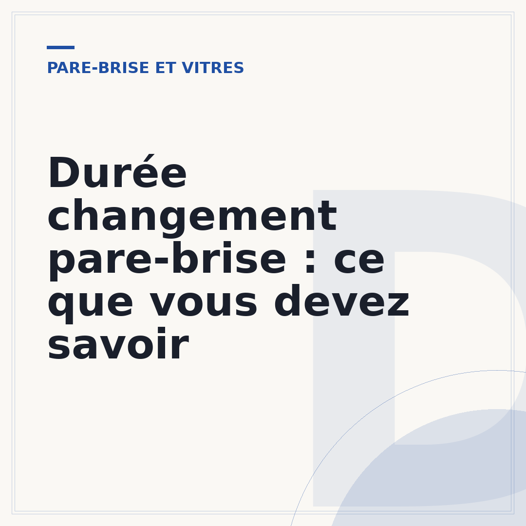 Durée changement pare-brise : ce que vous devez savoir