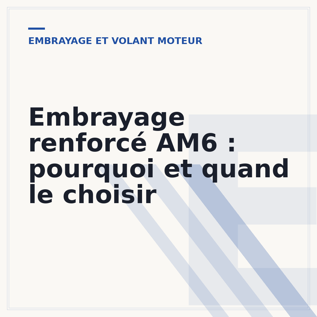 Embrayage renforcé AM6 : pourquoi et quand le choisir