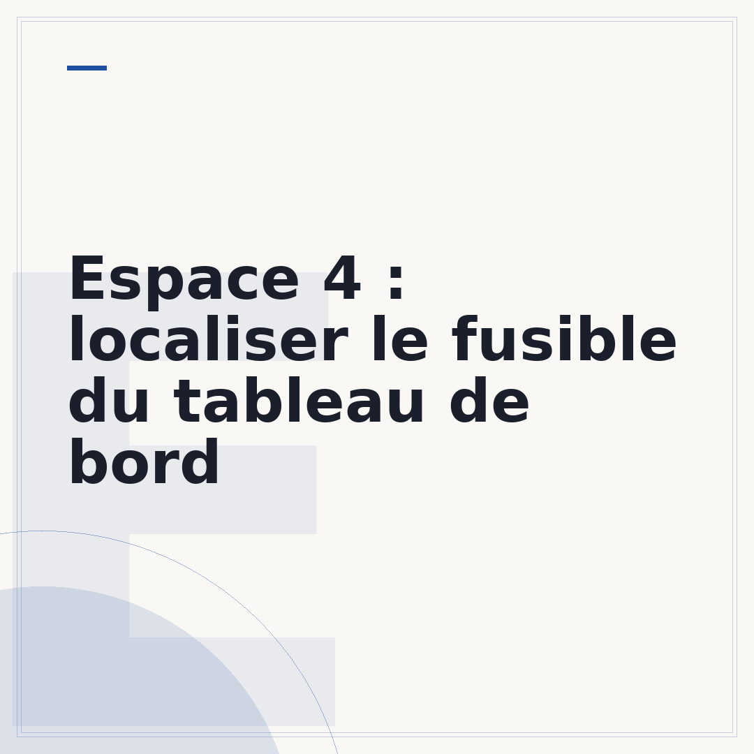 Espace 4 : localiser le fusible du tableau de bord