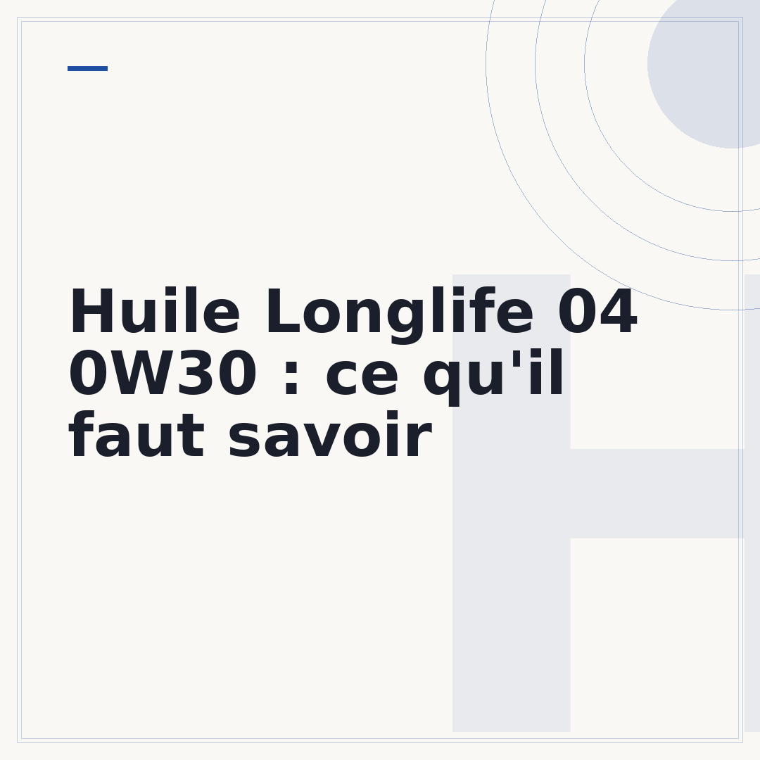 Huile Longlife 04 0W30 : ce qu'il faut savoir