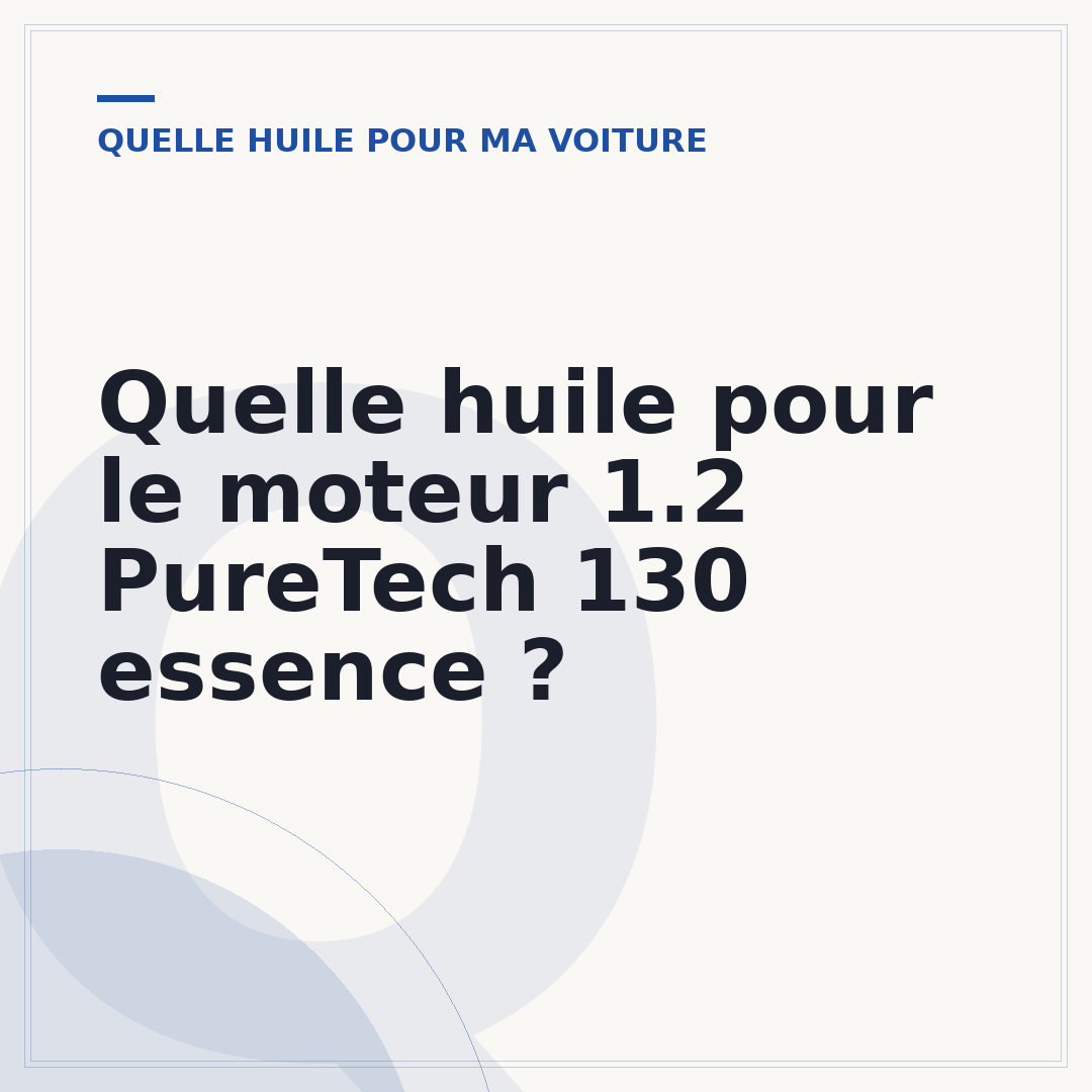 Quelle huile pour le moteur 1.2 PureTech 130 essence ?