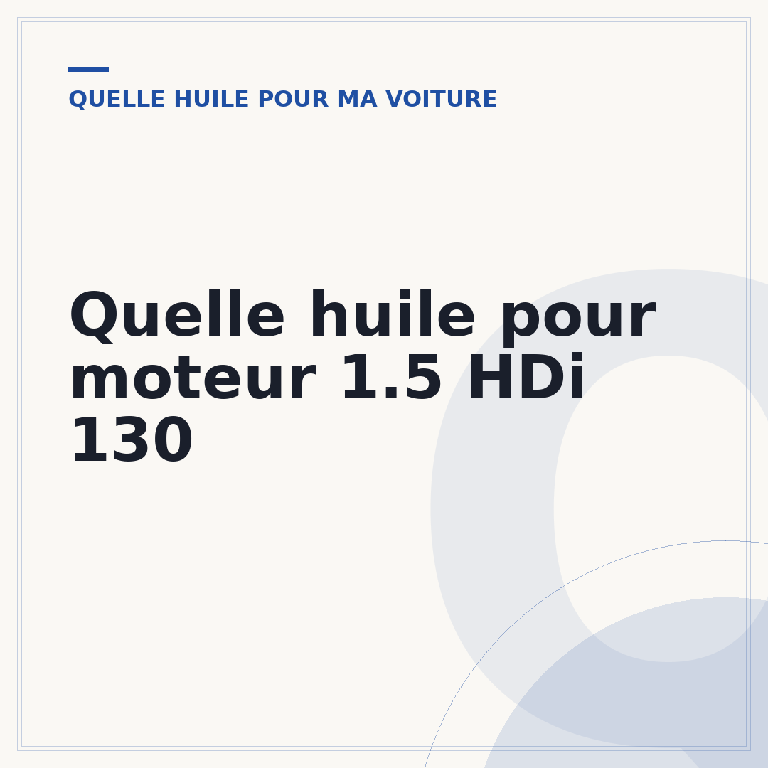 Quelle huile pour moteur 1.5 HDi 130