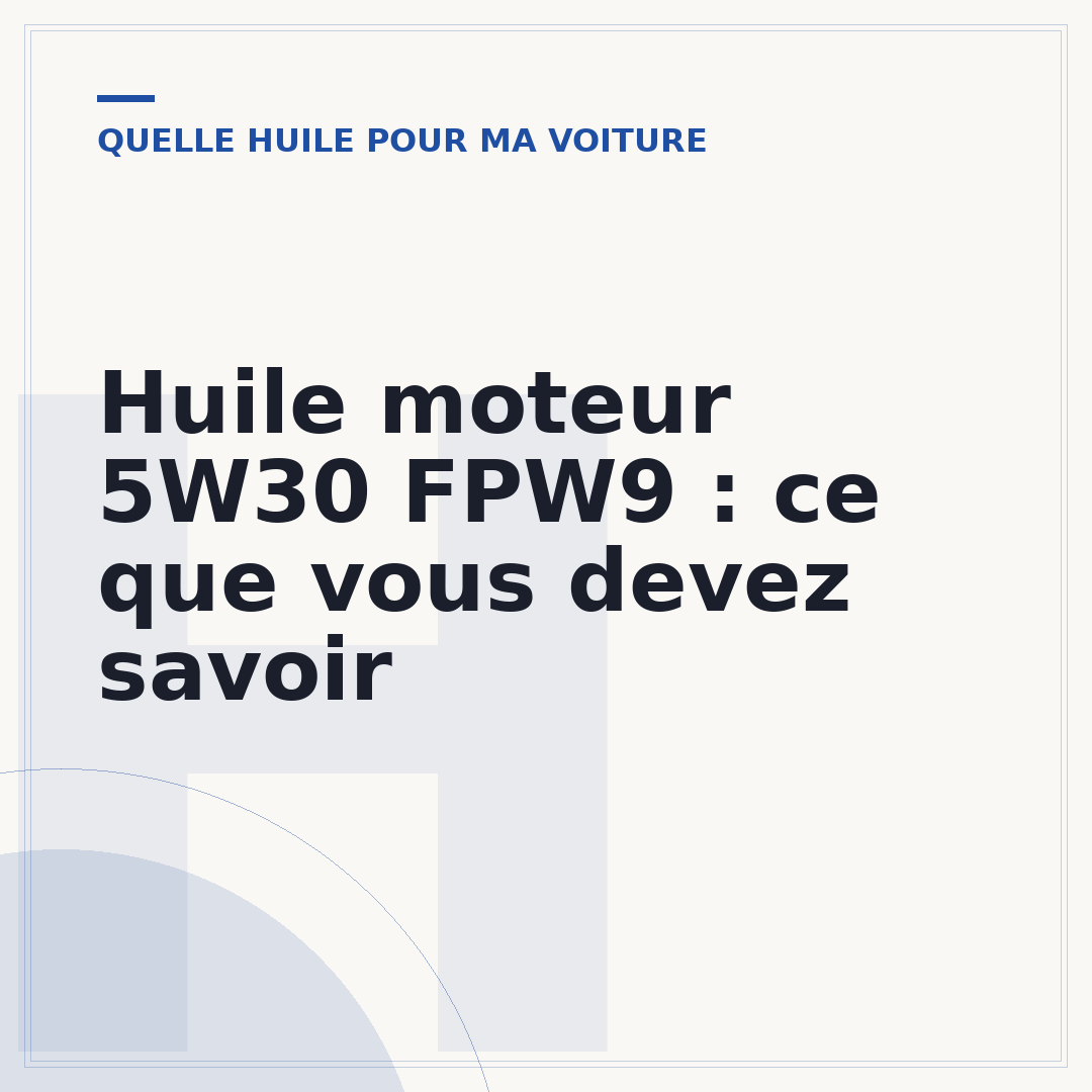 Huile moteur 5W30 FPW9 : ce que vous devez savoir