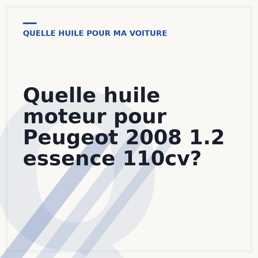 Quelle huile moteur pour Peugeot 2008 1.2 essence 110cv?