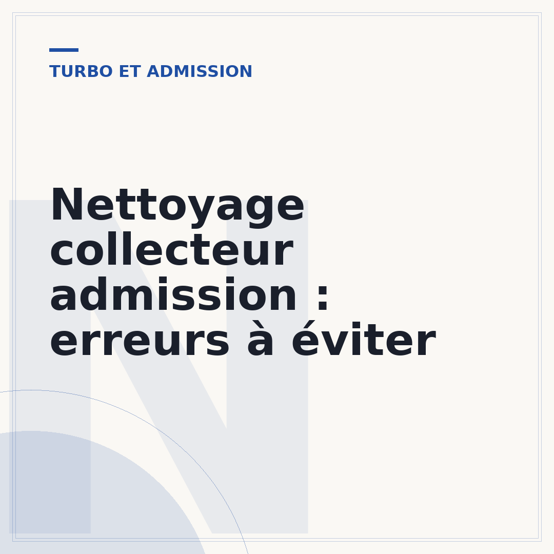 Nettoyage collecteur admission : erreurs à éviter