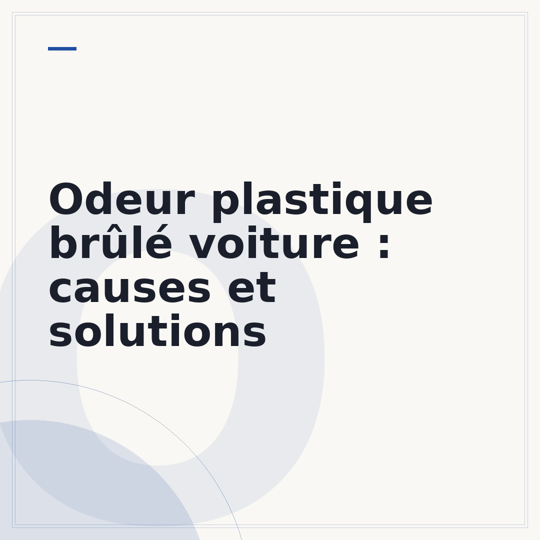 Odeur plastique brûlé voiture : causes et solutions