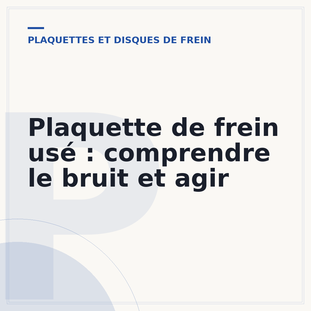 Plaquette de frein usé : comprendre le bruit et agir