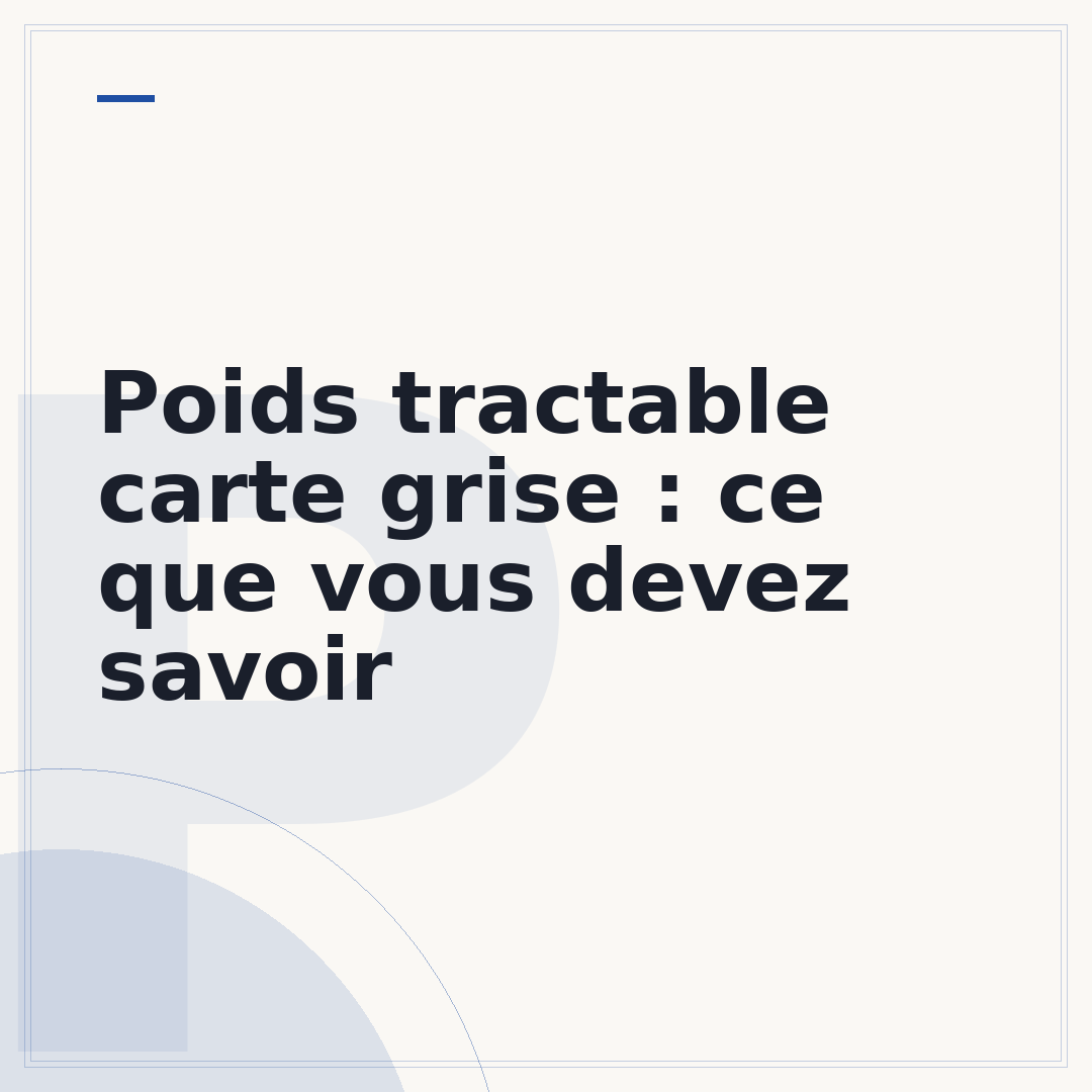 Poids tractable carte grise : ce que vous devez savoir