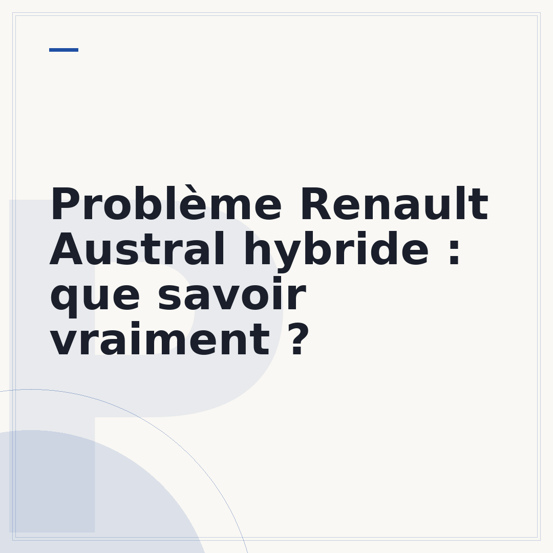 Problème Renault Austral hybride : que savoir vraiment ?