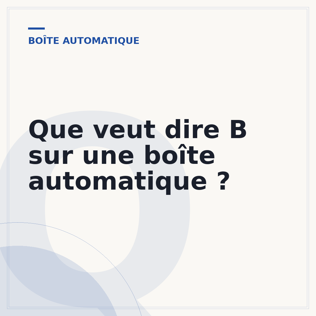 Que veut dire B sur une boîte automatique ?