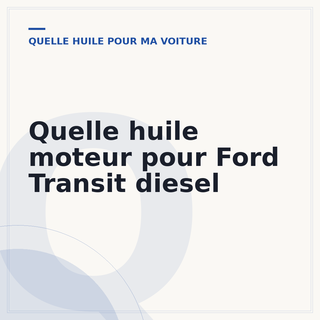 Quelle huile moteur pour Ford Transit diesel