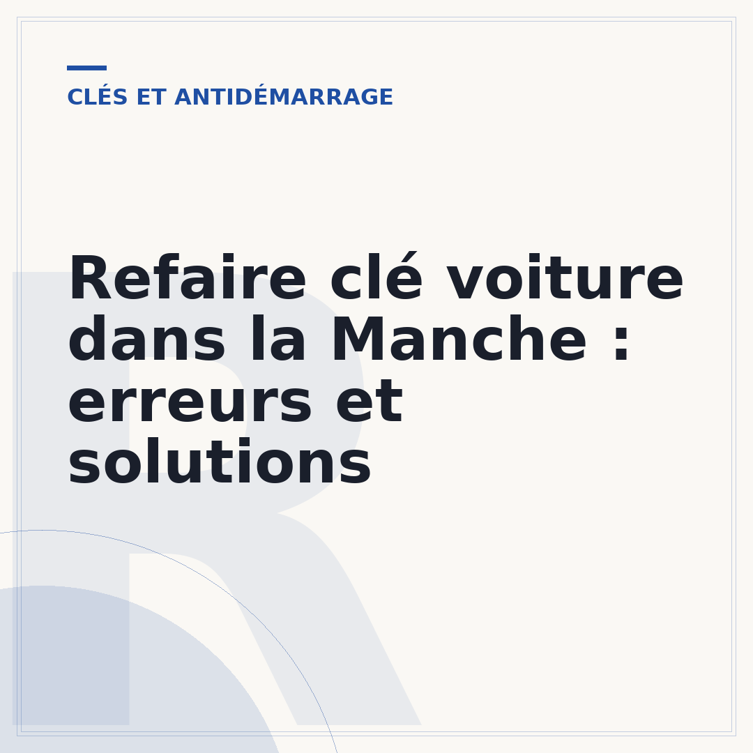 Refaire clé voiture dans la Manche : erreurs et solutions