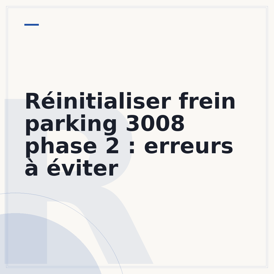 Réinitialiser frein parking 3008 phase 2 : erreurs à éviter