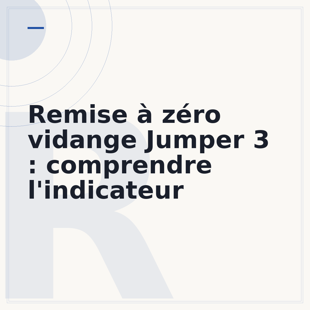 Remise à zéro vidange Jumper 3 : comprendre l'indicateur