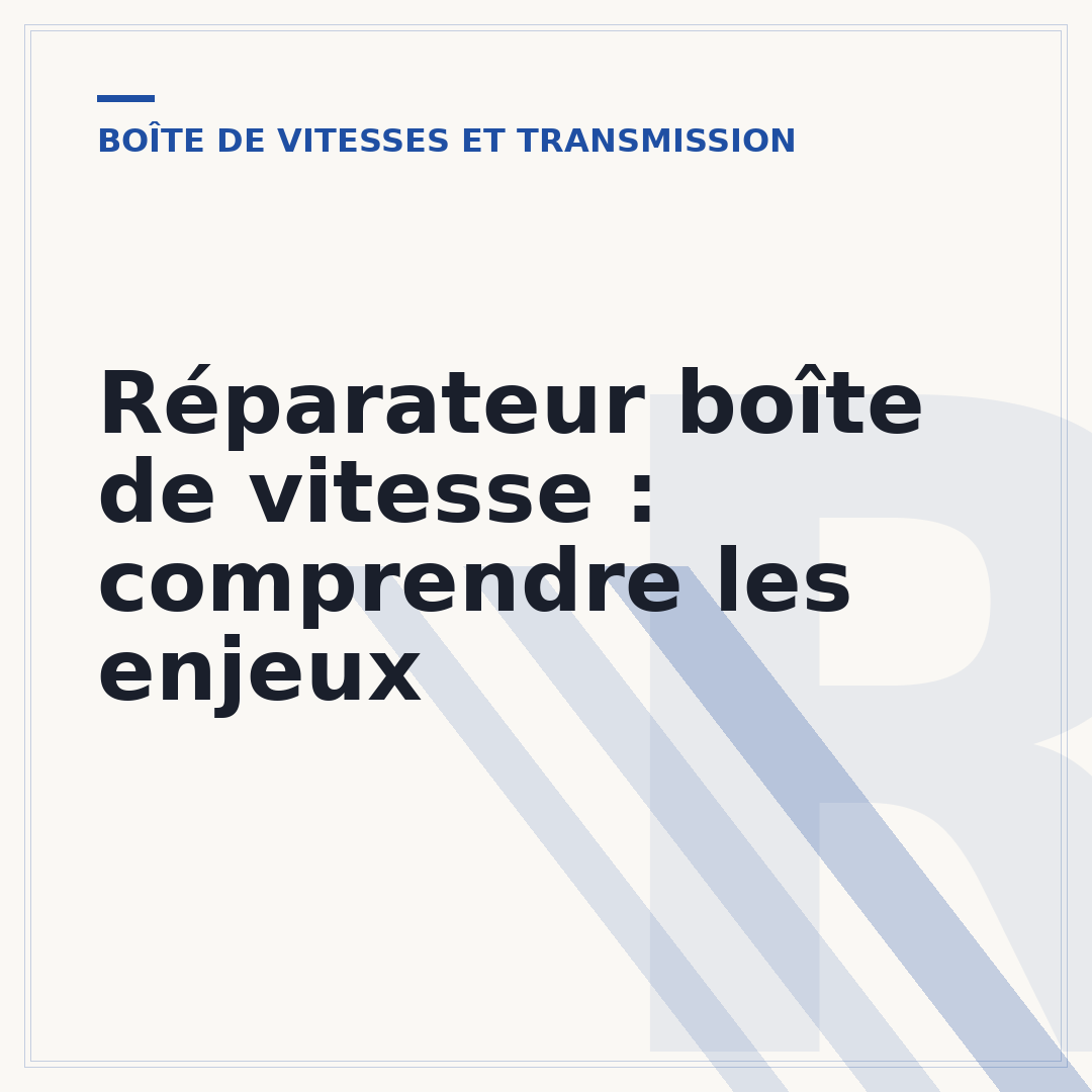 Réparateur boîte de vitesse : comprendre les enjeux
