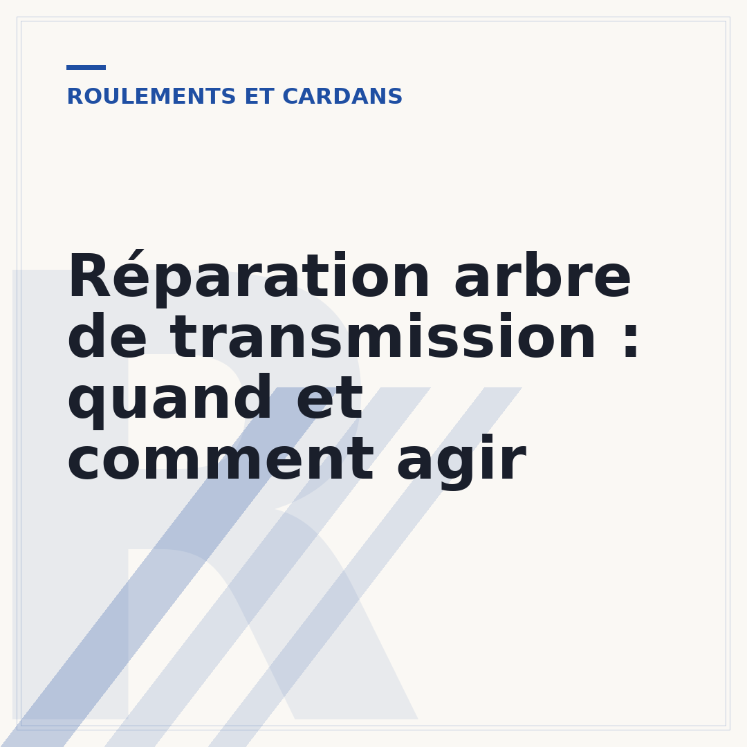 Réparation arbre de transmission : quand et comment agir