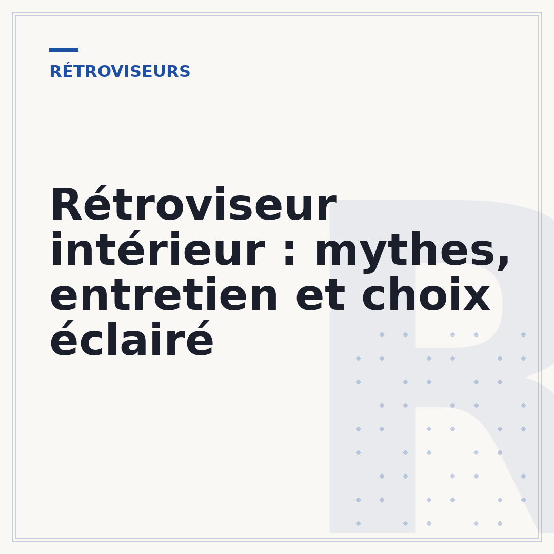 Rétroviseur intérieur : mythes, entretien et choix éclairé