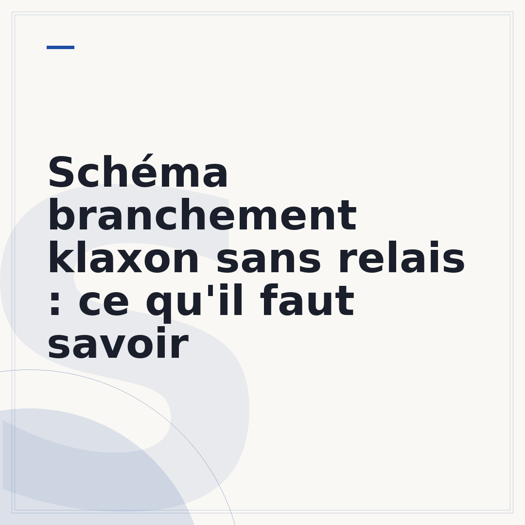 Schéma branchement klaxon sans relais : ce qu'il faut savoir