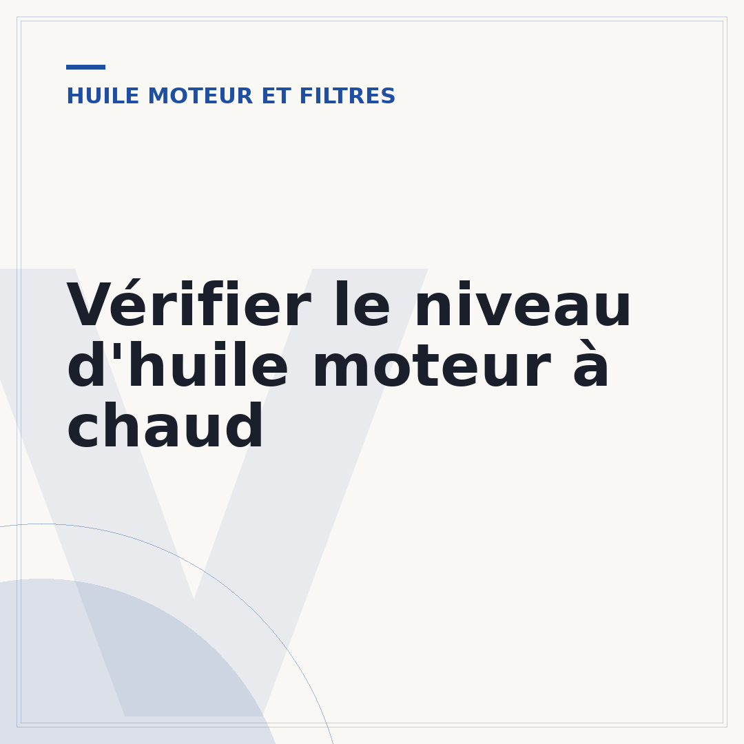 Vérifier le niveau d'huile moteur à chaud