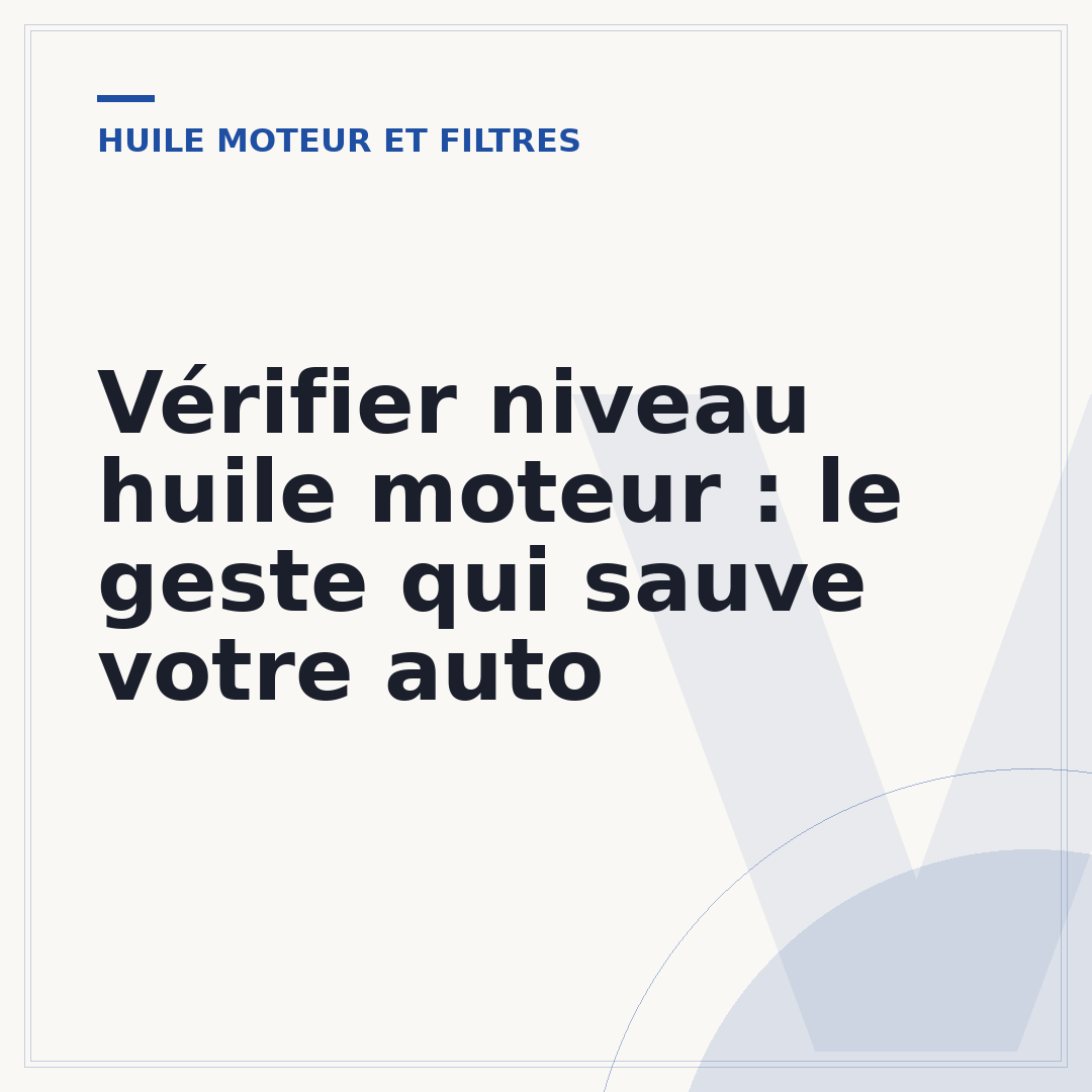 Vérifier niveau huile moteur : le geste qui sauve votre auto