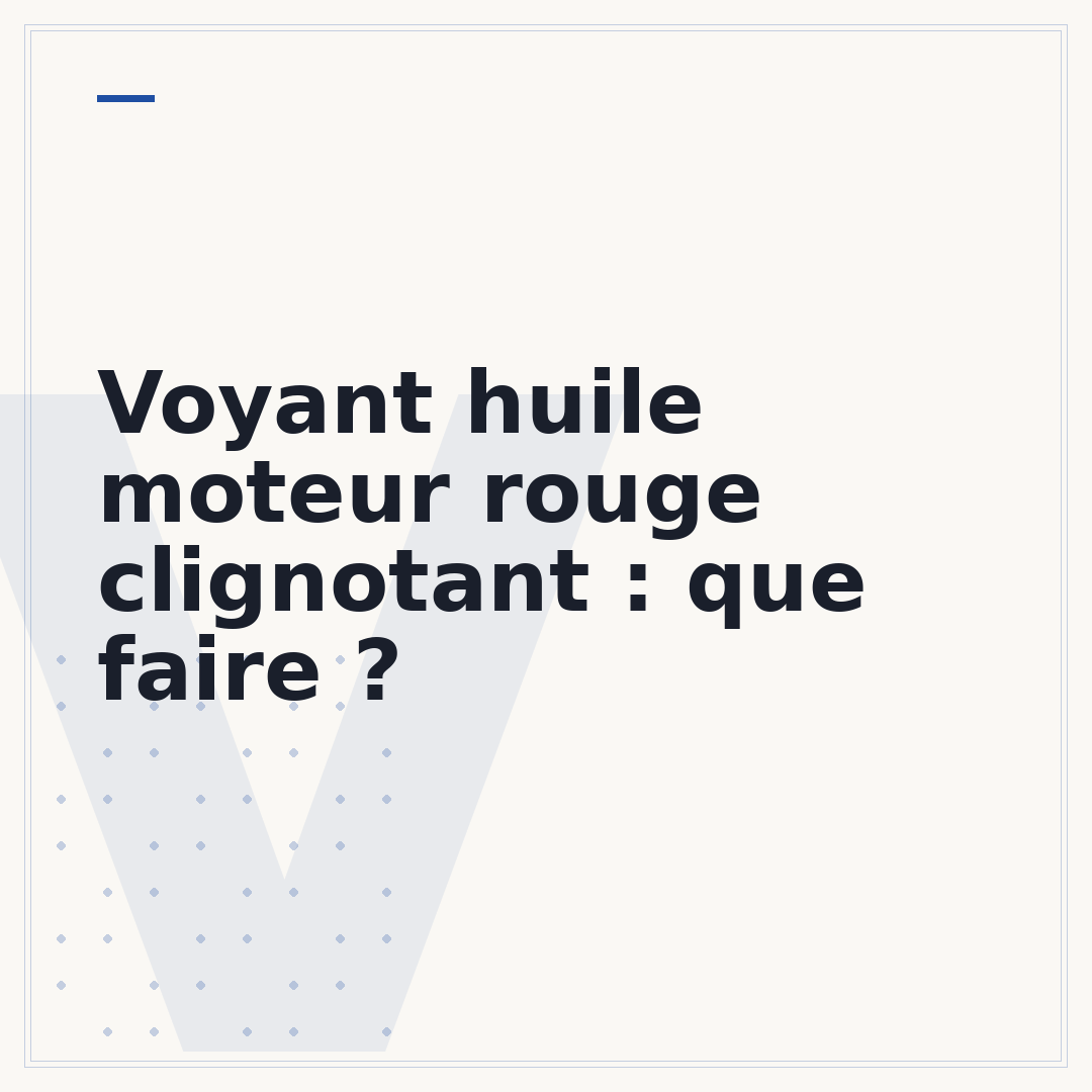 Voyant huile moteur rouge clignotant : que faire ?