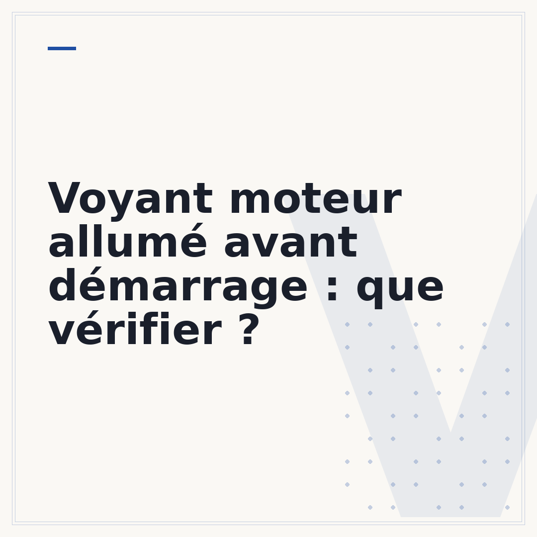 Voyant moteur allumé avant démarrage : que vérifier ?