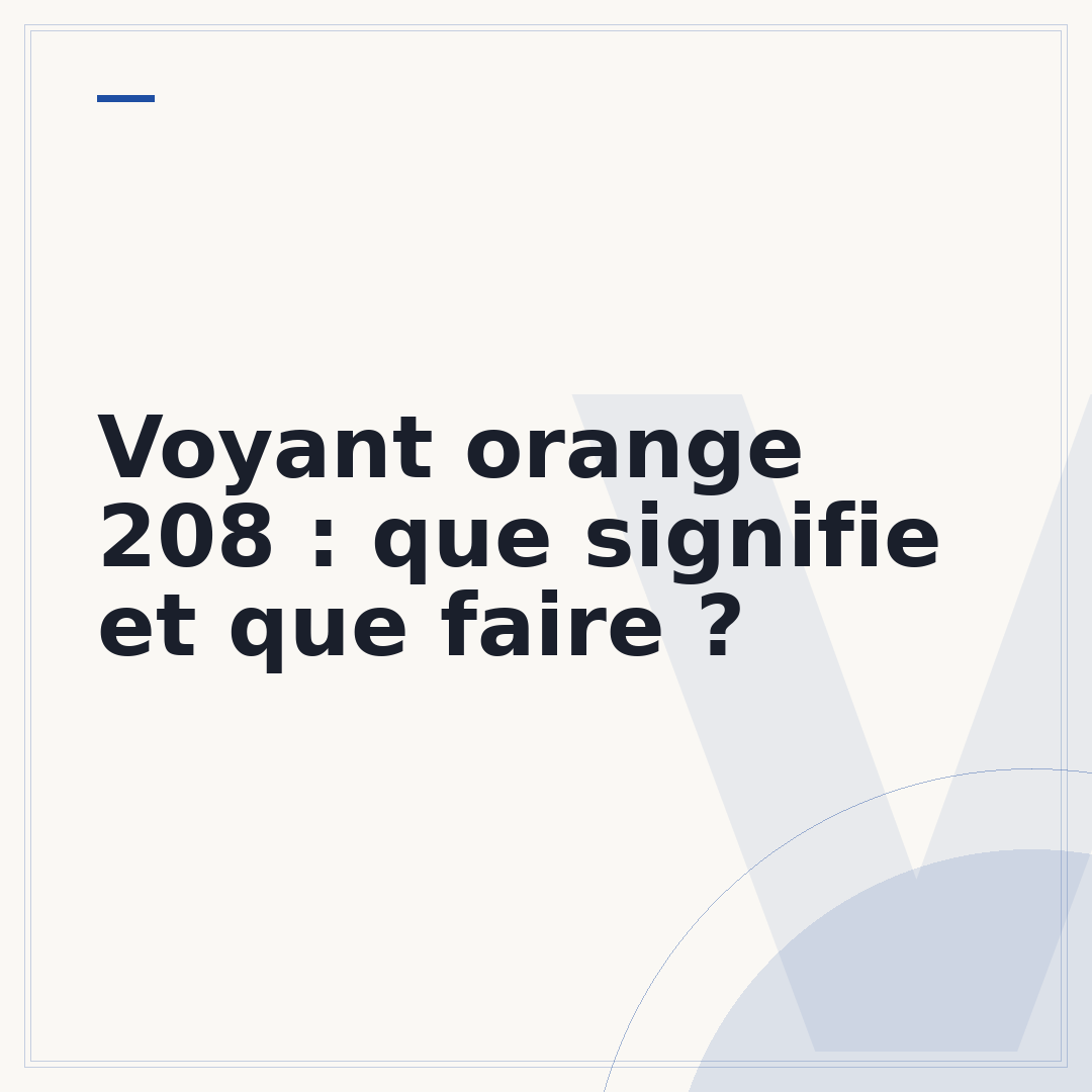 Voyant orange 208 : que signifie et que faire ?